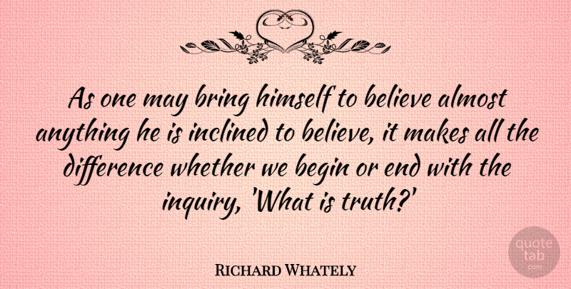 Richard Whately Quote About Truth, Believe, Differences: As One May Bring Himself...