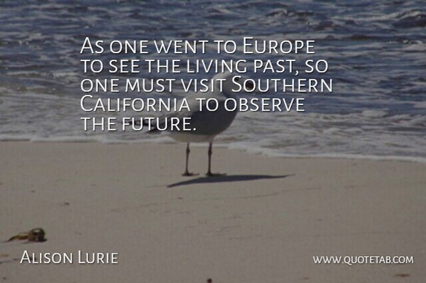 Alison Lurie Quote About Past, Europe, California: As One Went To Europe...