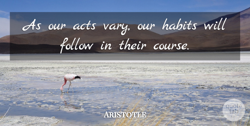 Aristotle Quote About Habit, Courses, Vary: As Our Acts Vary Our...