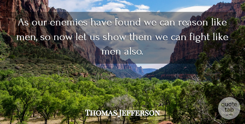 Thomas Jefferson Quote About Enemies, Found, Men, Reason: As Our Enemies Have Found...