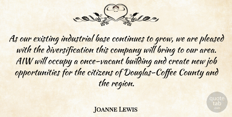 Joanne Lewis Quote About Base, Bring, Building, Citizens, Company: As Our Existing Industrial Base...