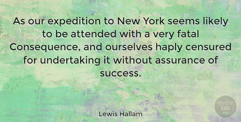Lewis Hallam Quote About Assurance, Attended, Expedition, Fatal, Likely: As Our Expedition To New...