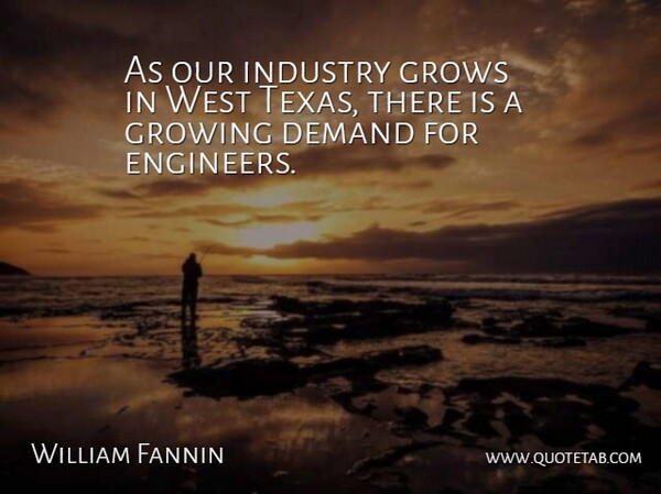 William Fannin Quote About Demand, Growing, Grows, Industry, West: As Our Industry Grows In...