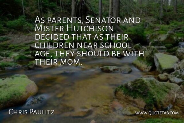 Chris Paulitz Quote About Age And Aging, Children, Decided, Mister, Near: As Parents Senator And Mister...