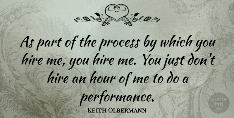 Keith Olbermann Quote About Hours, Process, Performances: As Part Of The Process...