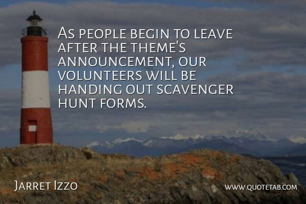 Jarret Izzo Quote About Begin, Handing, Hunt, Leave, People: As People Begin To Leave...