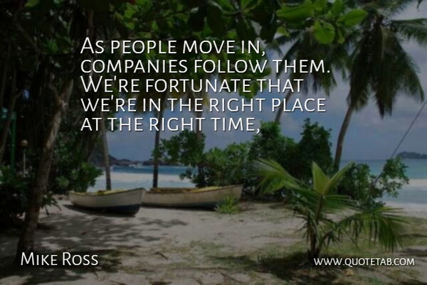 Mike Ross Quote About Companies, Follow, Fortunate, Move, People: As People Move In Companies...