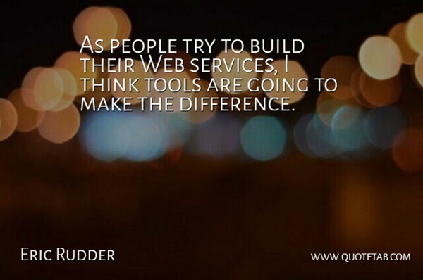 Eric Rudder Quote About Build, People, Tools, Web: As People Try To Build...
