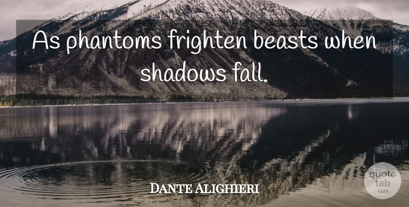 Dante Alighieri Quote About Fall, Shadow, Phantoms: As Phantoms Frighten Beasts When...
