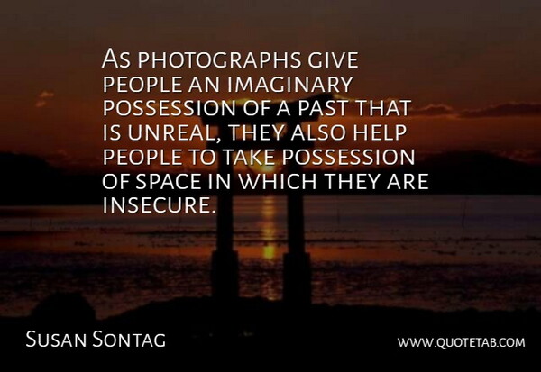 Susan Sontag Quote About Insecure, Past, Space: As Photographs Give People An...