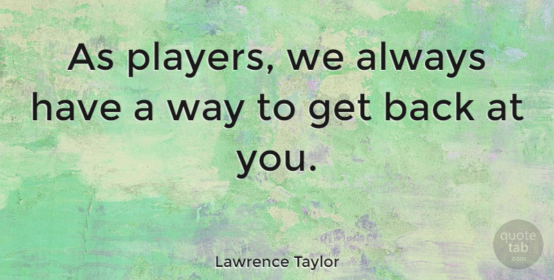 Lawrence Taylor Quote About Sports, Player, Way: As Players We Always Have...