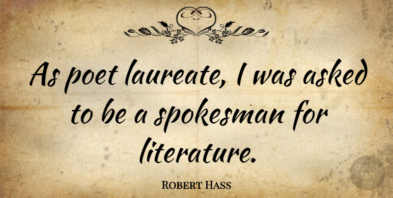 Robert Hass Quote About Poet, Spokesman: As Poet Laureate I Was...