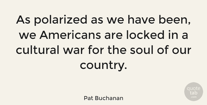 Pat Buchanan Quote About Country, War, Soul: As Polarized As We Have...