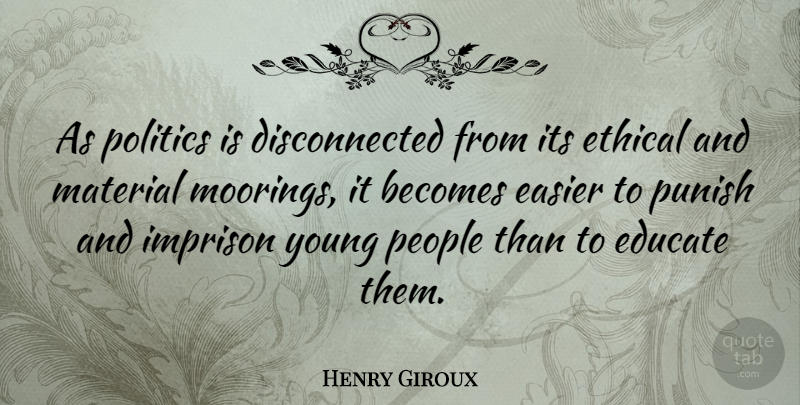 Henry Giroux Quote About Becomes, Easier, Material, People, Politics: As Politics Is Disconnected From...