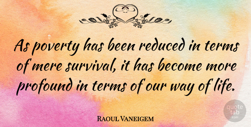 Raoul Vaneigem Quote About Profound, Survival, Way: As Poverty Has Been Reduced...