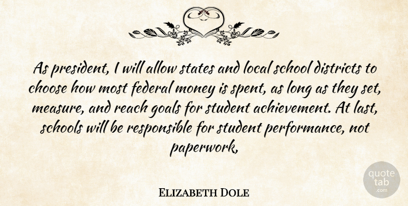 Elizabeth Dole Quote About Allow, Choose, Districts, Federal, Goals: As President I Will Allow...