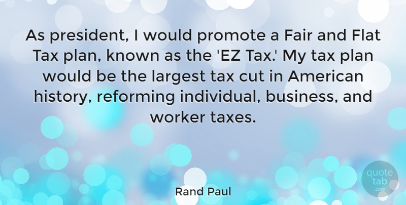 Rand Paul Quote About Business, Cut, Fair, Flat, History: As President I Would Promote...