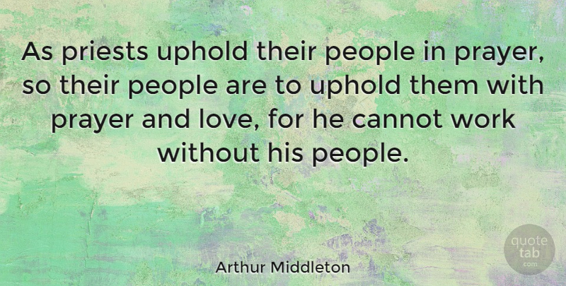 Arthur Middleton Quote About Prayer, People, And Love: As Priests Uphold Their People...