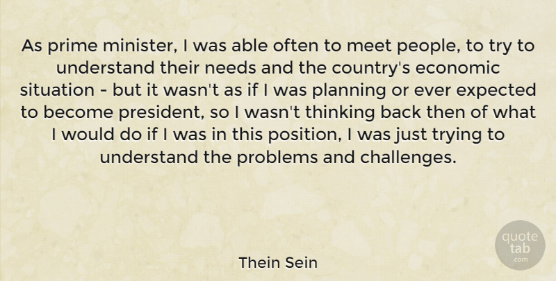 Thein Sein Quote About Economic, Expected, Meet, Needs, Prime: As Prime Minister I Was...