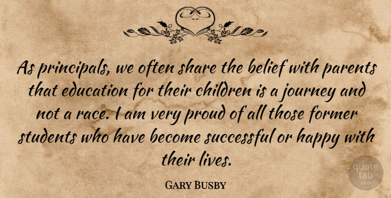 Gary Busby Quote About Belief, Children, Education, Former, Happy: As Principals We Often Share...