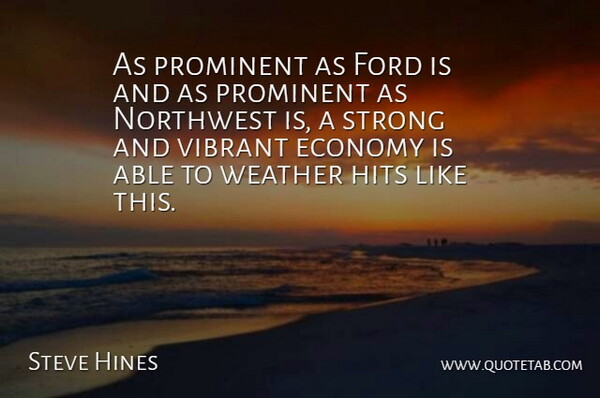 Steve Hines Quote About Economy, Ford, Hits, Northwest, Prominent: As Prominent As Ford Is...