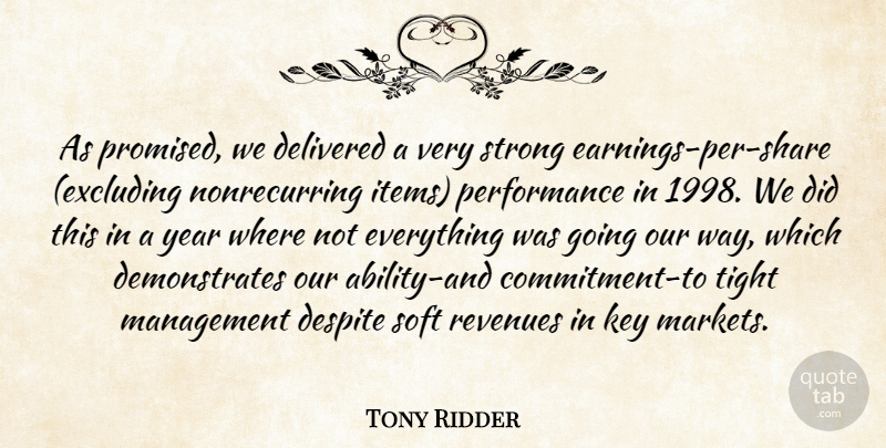 Tony Ridder Quote About Delivered, Despite, Key, Management, Performance: As Promised We Delivered A...