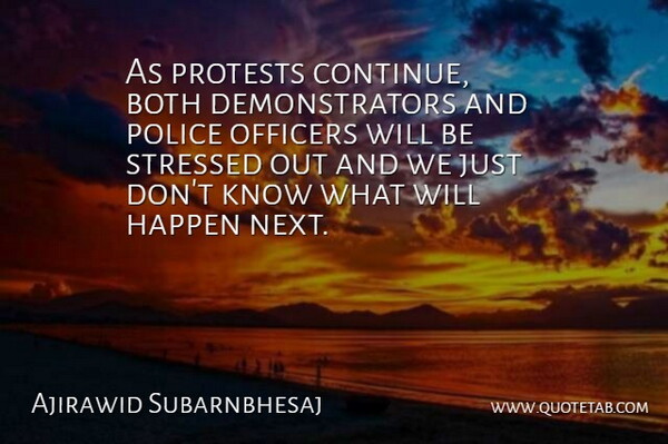 Ajirawid Subarnbhesaj Quote About Both, Happen, Officers, Police, Protests: As Protests Continue Both Demonstrators...