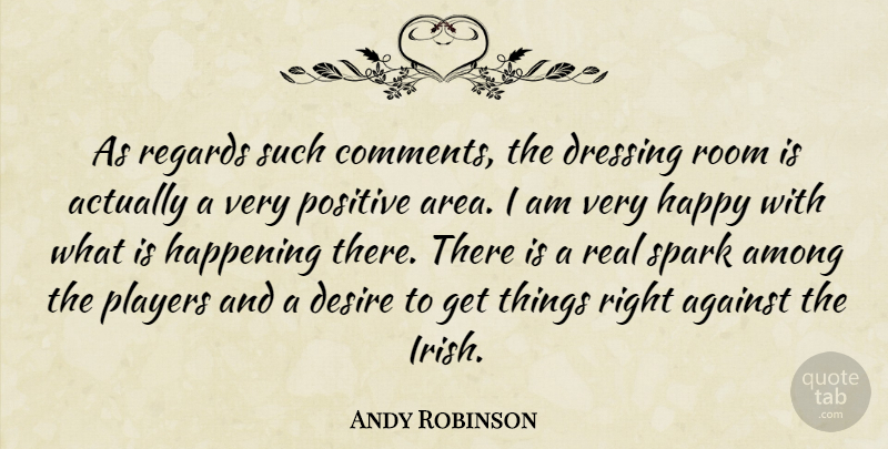 Andy Robinson Quote About Against, Among, Desire, Dressing, Happening: As Regards Such Comments The...