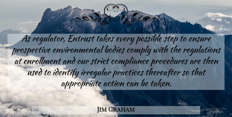 Jim Graham Quote About Action, Bodies, Compliance, Comply, Ensure: As Regulator Entrust Takes Every...