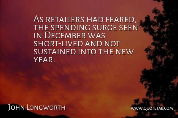 John Longworth Quote About December, Retailers, Seen, Spending, Sustained: As Retailers Had Feared The...