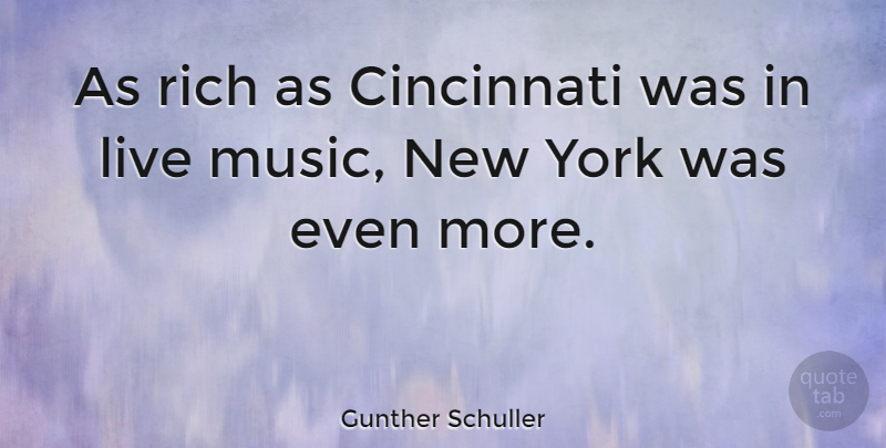 Gunther Schuller Quote About New York, Rich, Live Music: As Rich As Cincinnati Was...