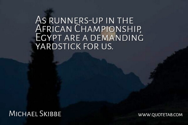 Michael Skibbe Quote About African, Demanding, Egypt, Yardstick: As Runners Up In The...