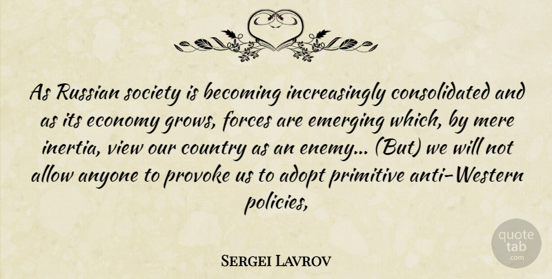 Sergei Lavrov Quote About Adopt, Allow, Anyone, Becoming, Country: As Russian Society Is Becoming...