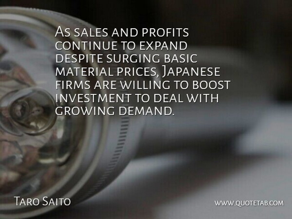 Taro Saito Quote About Basic, Boost, Continue, Deal, Despite: As Sales And Profits Continue...