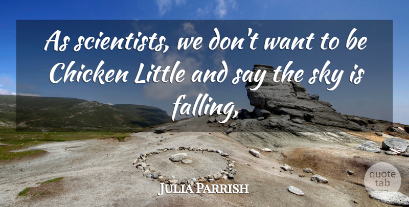 Julia Parrish Quote About Chicken, Scientists, Sky: As Scientists We Dont Want...