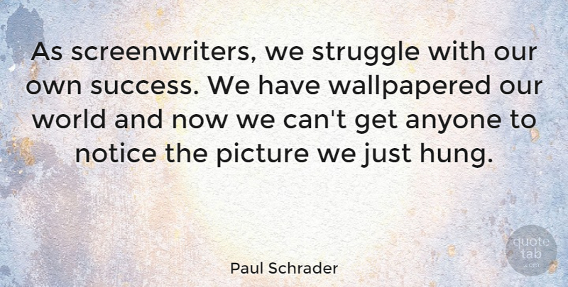 Paul Schrader Quote About Struggle, Our World, Hung: As Screenwriters We Struggle With...