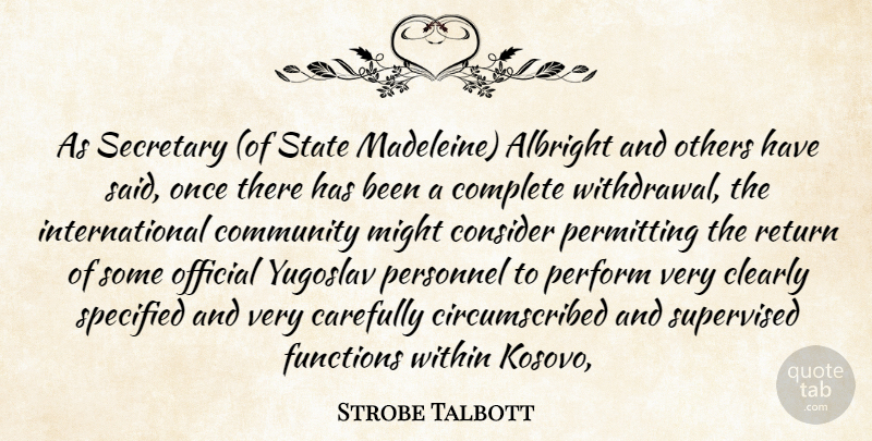 Strobe Talbott Quote About Carefully, Clearly, Community, Complete, Consider: As Secretary Of State Madeleine...