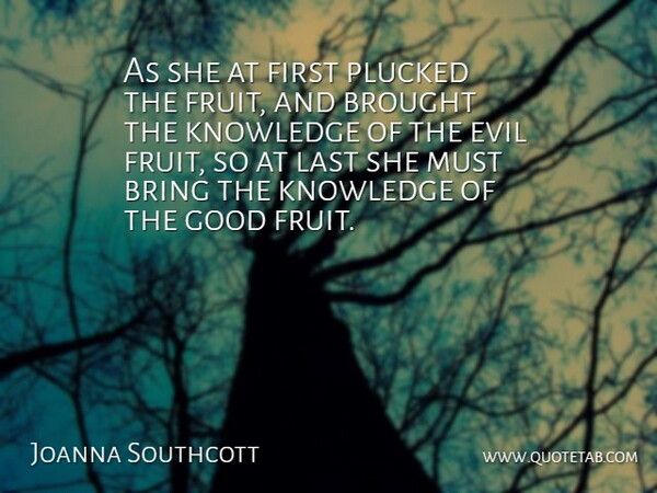 Joanna Southcott Quote About Bring, Brought, Evil, Good, Knowledge: As She At First Plucked...