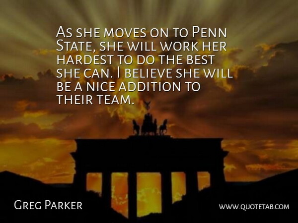 Greg Parker Quote About Addition, Believe, Best, Hardest, Moves: As She Moves On To...