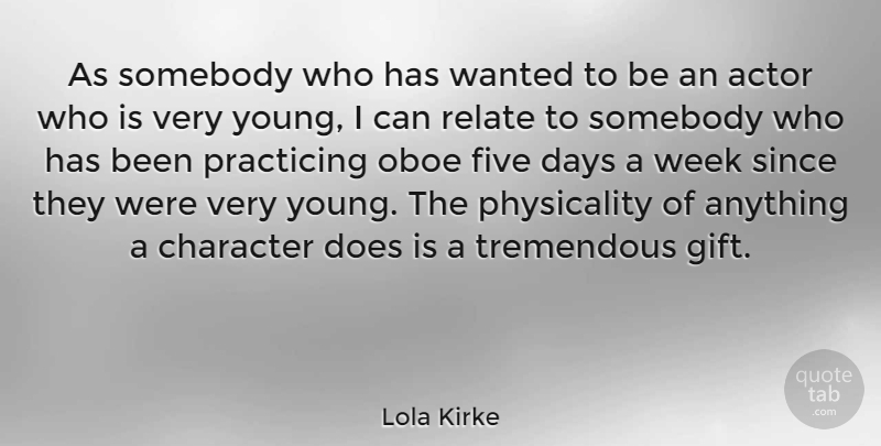 Lola Kirke Quote About Days, Five, Practicing, Relate, Since: As Somebody Who Has Wanted...