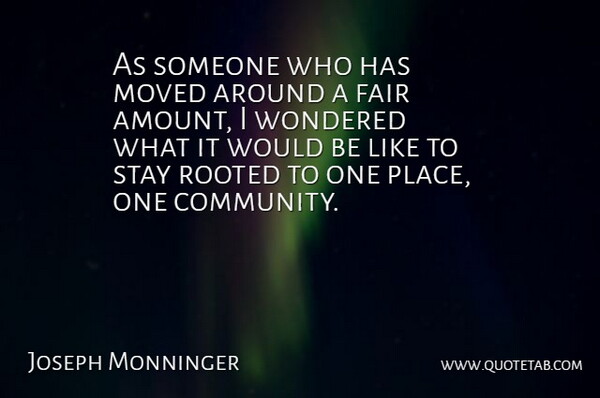 Joseph Monninger Quote About Community, Would Be, Fairs: As Someone Who Has Moved...
