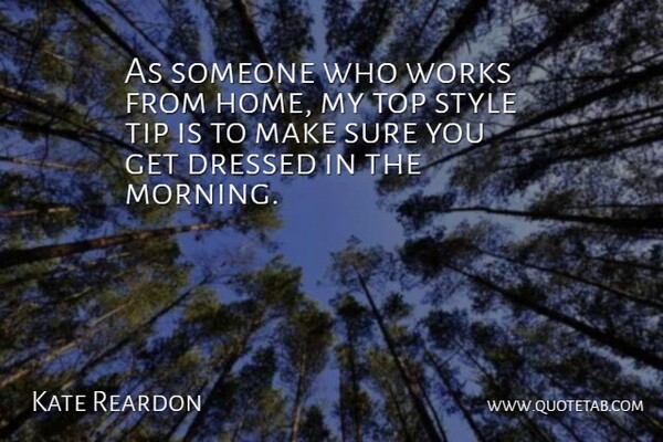 Kate Reardon Quote About Dressed, Home, Morning, Sure, Tip: As Someone Who Works From...