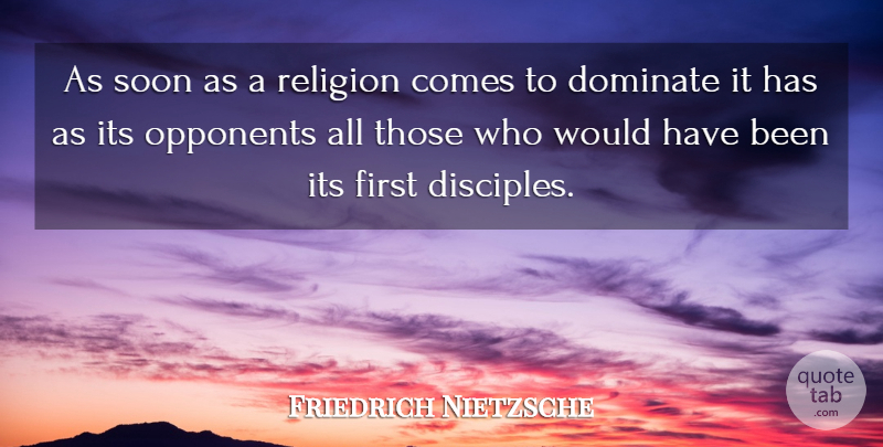 Friedrich Nietzsche Quote About Opponents, Firsts, Disciple: As Soon As A Religion...