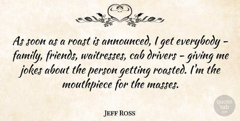 Jeff Ross Quote About Cab, Everybody, Family, Jokes, Roast: As Soon As A Roast...