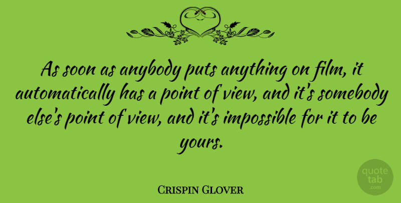 Crispin Glover Quote About Views, Impossible, Film: As Soon As Anybody Puts...