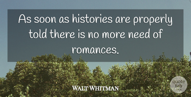 Walt Whitman Quote About Romance, Needs: As Soon As Histories Are...