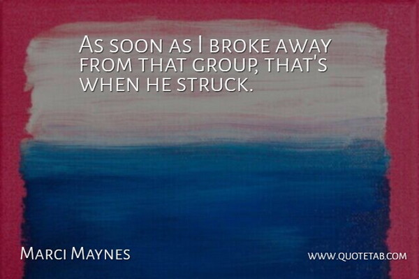 Marci Maynes Quote About Broke, Soon: As Soon As I Broke...