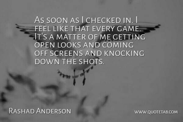 Rashad Anderson Quote About Checked, Coming, Knocking, Looks, Matter: As Soon As I Checked...