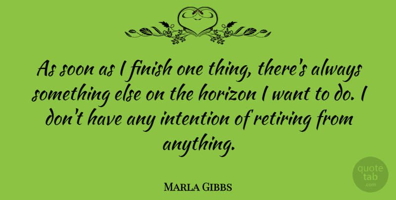 Marla Gibbs Quote About Want, Horizon, Intention: As Soon As I Finish...