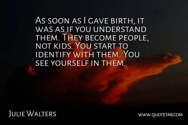 Julie Walters Quote About Kids, People, Birth: As Soon As I Gave...